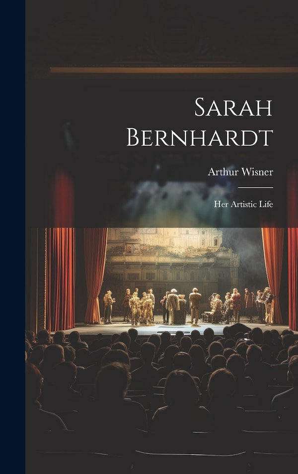 Sarah Bernhardt by Arthur Wisner, Hardcover | Indigo Chapters