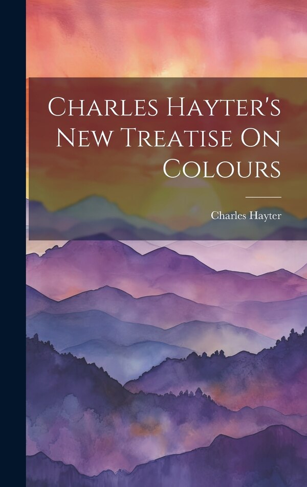 Charles Hayter's New Treatise On Colours, Hardcover | Indigo Chapters