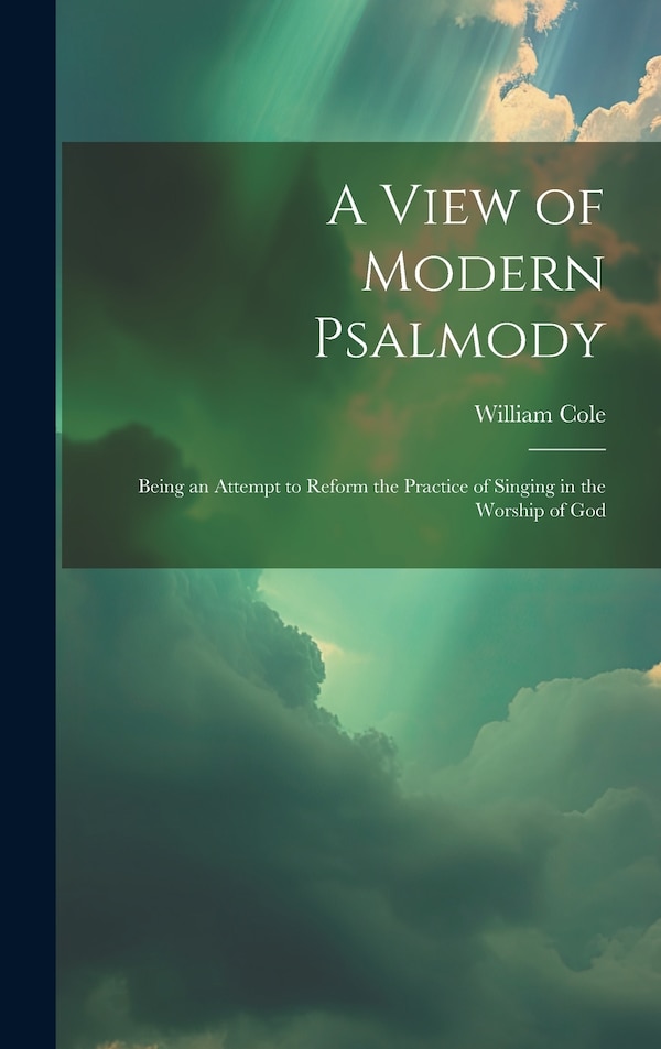 A View of Modern Psalmody by William Cole, Hardcover | Indigo Chapters