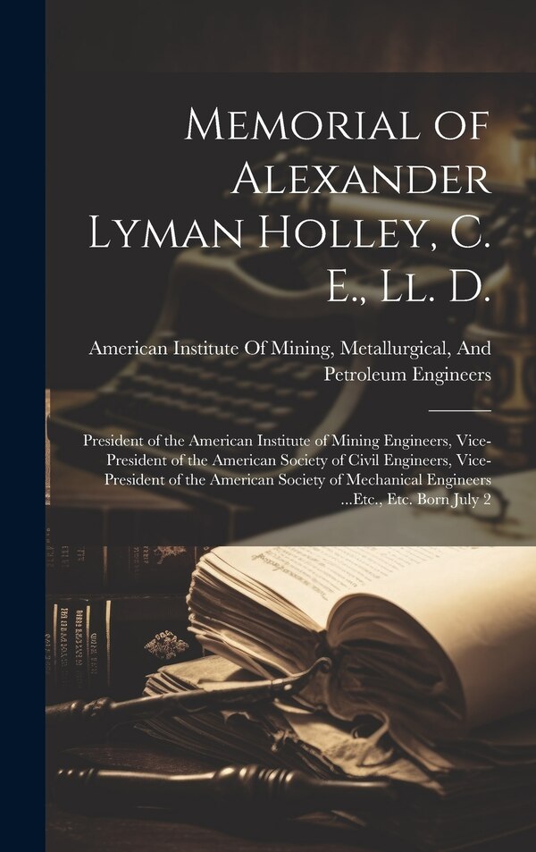 Memorial of Alexander Lyman Holley C. E. Ll. D by Metallu American Institute of Mining, Hardcover | Indigo Chapters