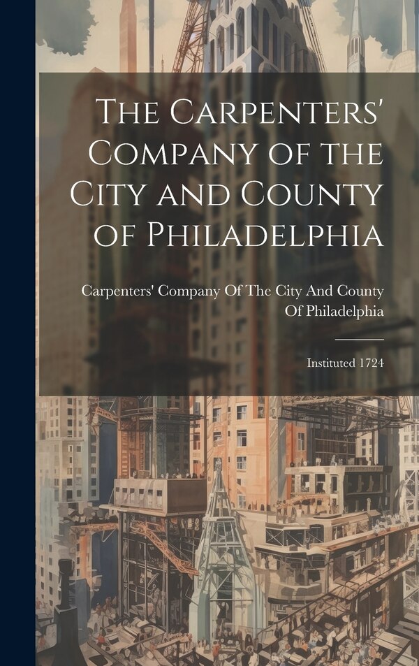 The Carpenters' Company of the City and County of Philadelphia, Hardcover | Indigo Chapters