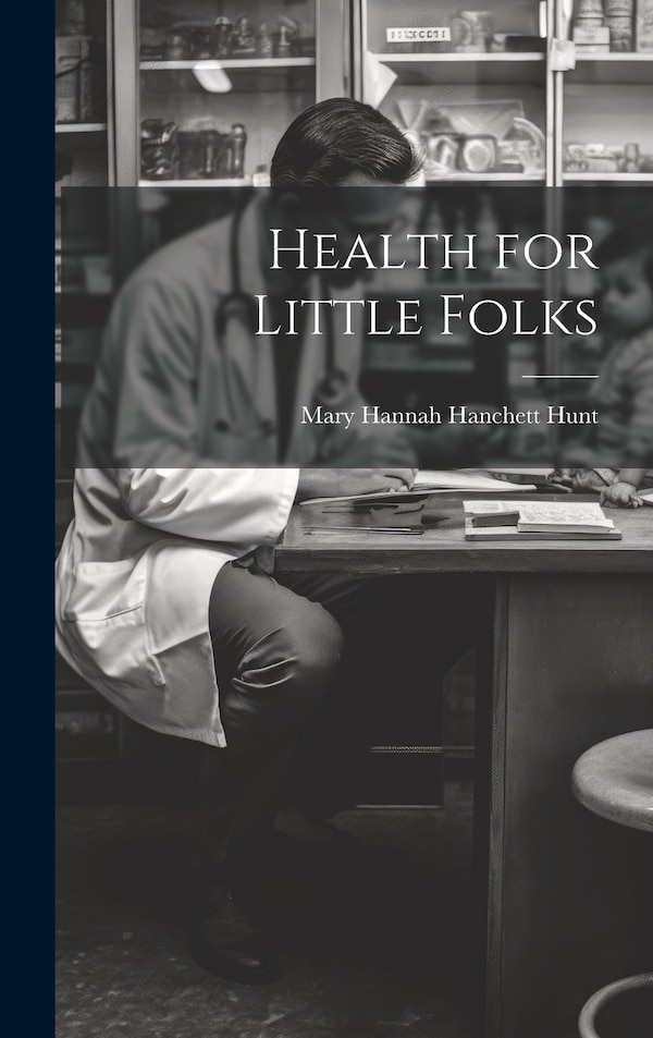 Health for Little Folks by Mary Hannah Hanchett Hunt, Hardcover | Indigo Chapters