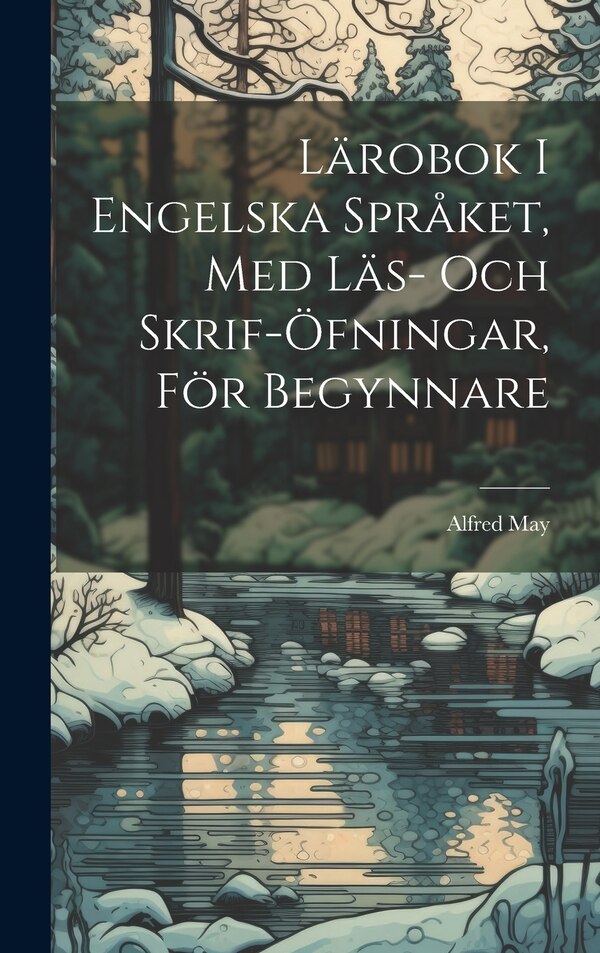 Lärobok I Engelska Språket Med Läs- Och Skrif-Öfningar För Begynnare by Alfred May, Hardcover | Indigo Chapters