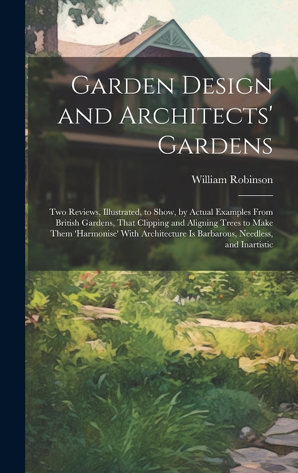 Garden Design and Architects' Gardens by William Robinson, Hardcover | Indigo Chapters
