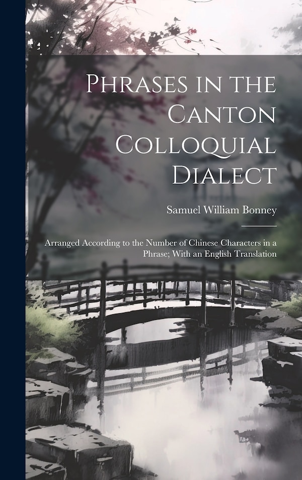 Phrases in the Canton Colloquial Dialect by Samuel William Bonney, Hardcover | Indigo Chapters