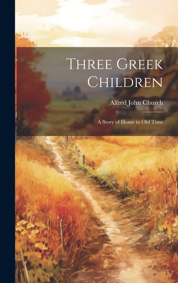 Three Greek Children by Alfred John Church, Hardcover | Indigo Chapters