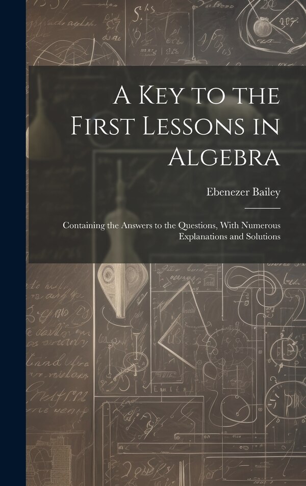 A Key to the First Lessons in Algebra by Ebenezer Bailey, Hardcover | Indigo Chapters