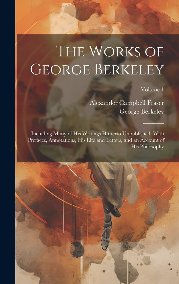 The Works of George Berkeley by Alexander Campbell Fraser, Hardcover | Indigo Chapters