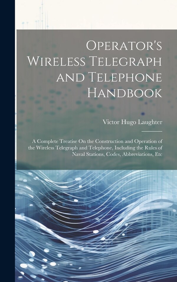 Operator's Wireless Telegraph and Telephone Handbook by Victor Hugo Laughter, Hardcover | Indigo Chapters