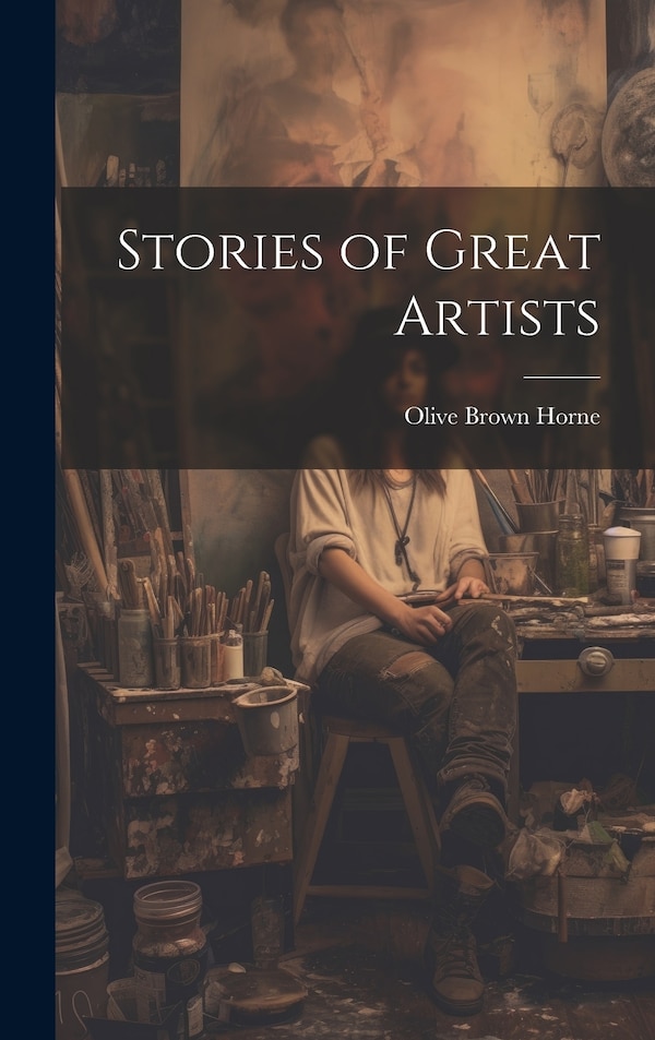 Stories of Great Artists by Olive Brown Horne, Hardcover | Indigo Chapters