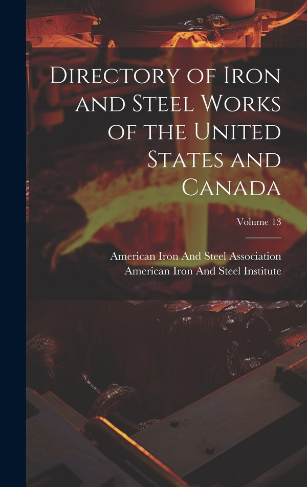 Directory of Iron and Steel Works of the United States and Canada; Volume 13 by American Iron And Steel Institute, Hardcover | Indigo Chapters