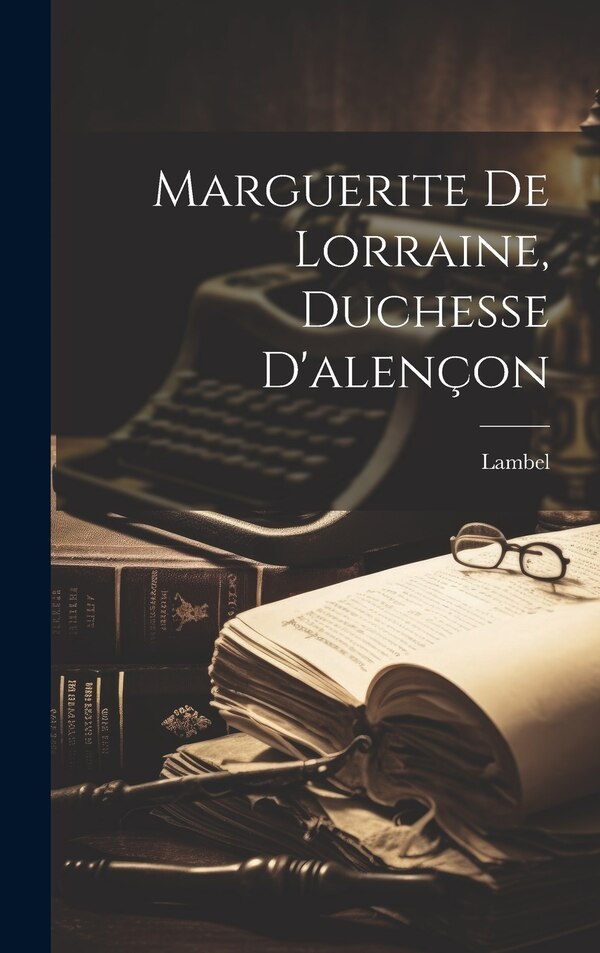 Marguerite De Lorraine Duchesse D'alençon by Lambel, Hardcover | Indigo Chapters