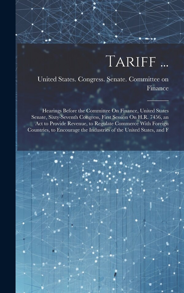 Tariff . by United States Congress Senate Comm, Hardcover | Indigo Chapters