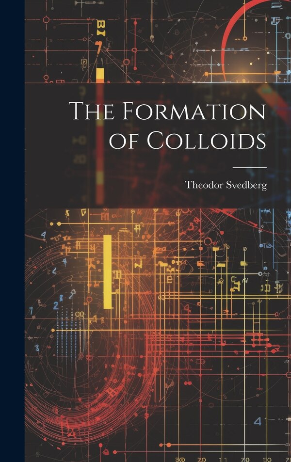 The Formation of Colloids by Theodor Svedberg, Hardcover | Indigo Chapters
