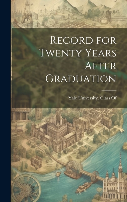 Record for Twenty Years After Graduation by Yale University Class of 1872, Hardcover | Indigo Chapters