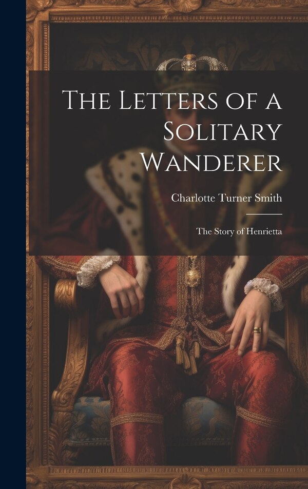 The Letters of a Solitary Wanderer by Charlotte Turner Smith, Hardcover | Indigo Chapters