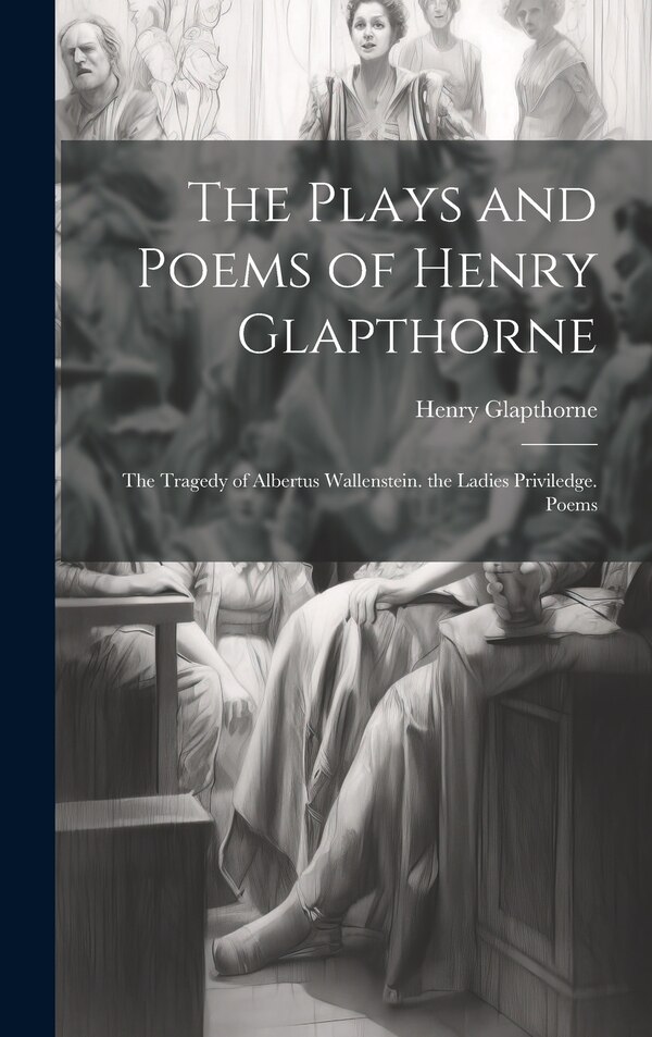 The Plays and Poems of Henry Glapthorne, Hardcover | Indigo Chapters