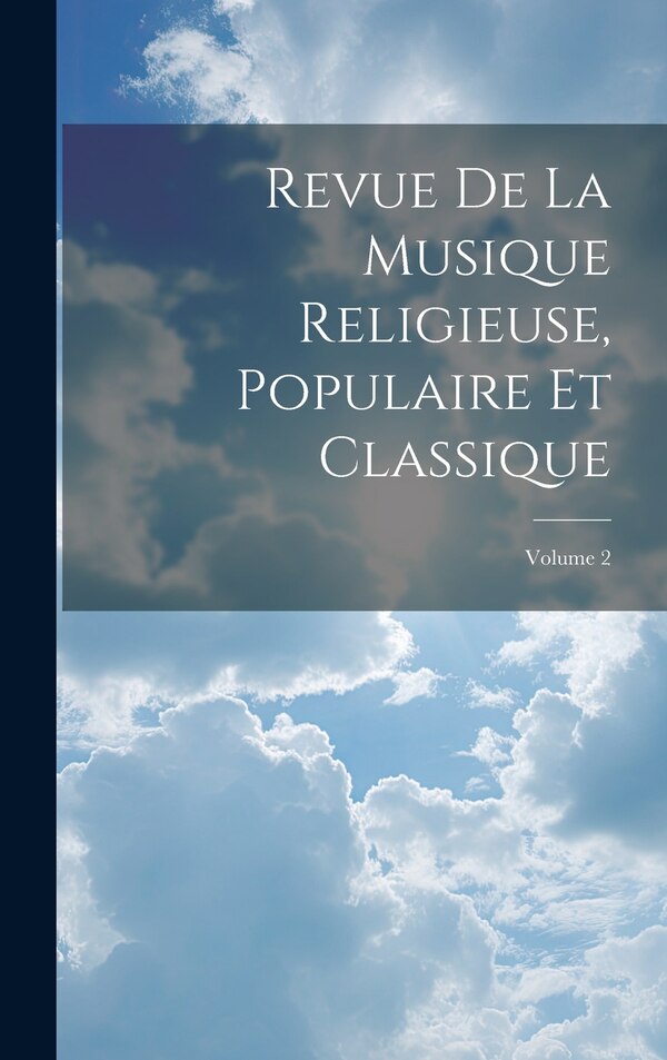 Revue De La Musique Religieuse Populaire Et Classique; Volume 2 by Anonymous, Hardcover | Indigo Chapters