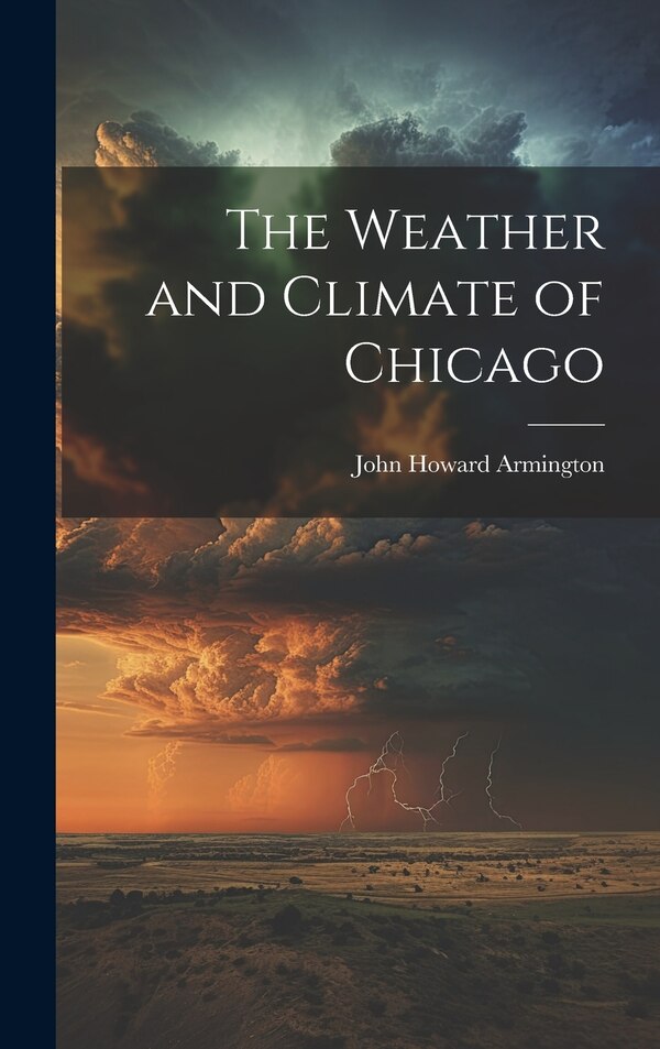 The Weather and Climate of Chicago by John Howard Armington, Hardcover | Indigo Chapters