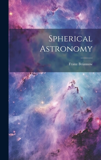 Spherical Astronomy by Franz Brünnow, Hardcover | Indigo Chapters