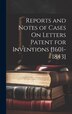 Reports and Notes of Cases On Letters Patent for Inventions [1601-1843] by Anonymous, Hardcover | Indigo Chapters