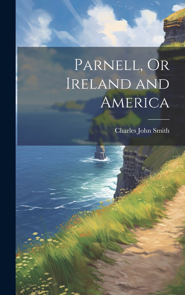 Parnell Or Ireland and America by Charles John Smith, Hardcover | Indigo Chapters