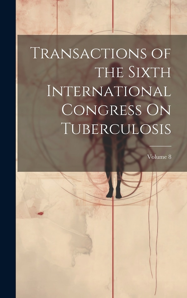 Transactions of the Sixth International Congress On Tuberculosis; Volume 8 by Anonymous, Hardcover | Indigo Chapters
