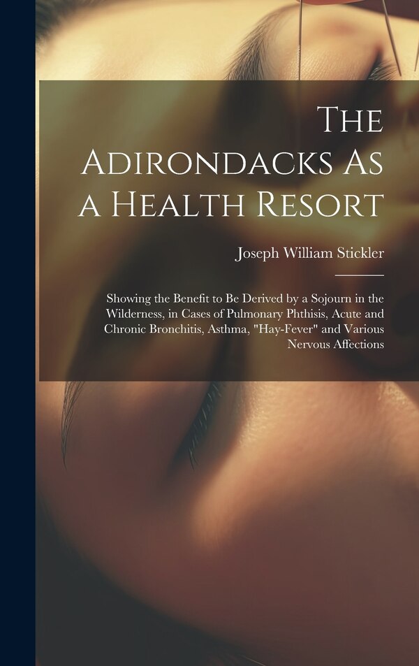 The Adirondacks As a Health Resort by Joseph William Stickler, Hardcover | Indigo Chapters