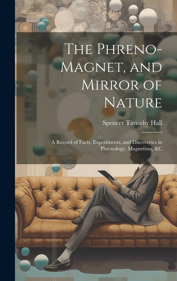 The Phreno-Magnet and Mirror of Nature by Spencer Timothy Hall, Hardcover | Indigo Chapters