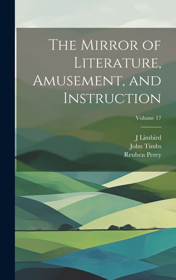 The Mirror of Literature Amusement and Instruction; Volume 17 by John Timbs, Hardcover | Indigo Chapters