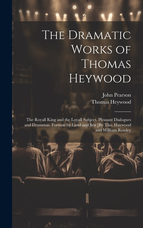 The Dramatic Works of Thomas Heywood by John Pearson, Hardcover | Indigo Chapters