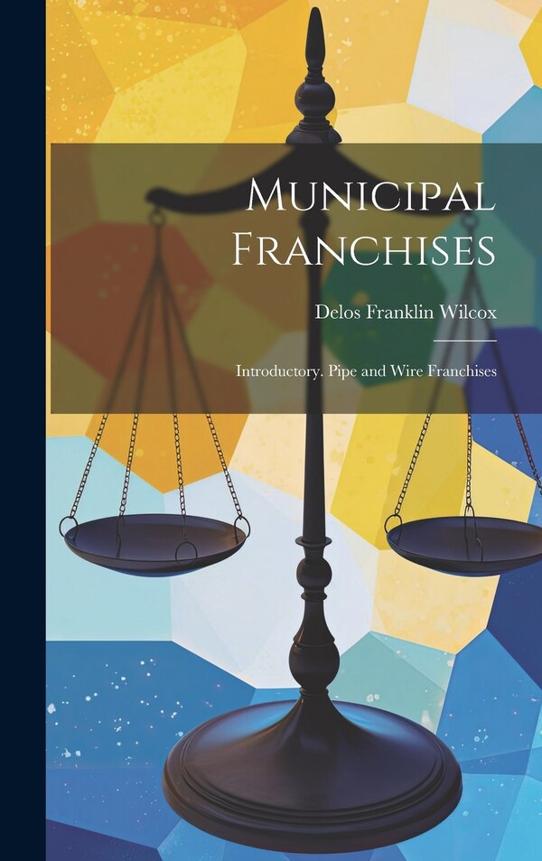 Municipal Franchises by Delos Franklin Wilcox, Hardcover | Indigo Chapters