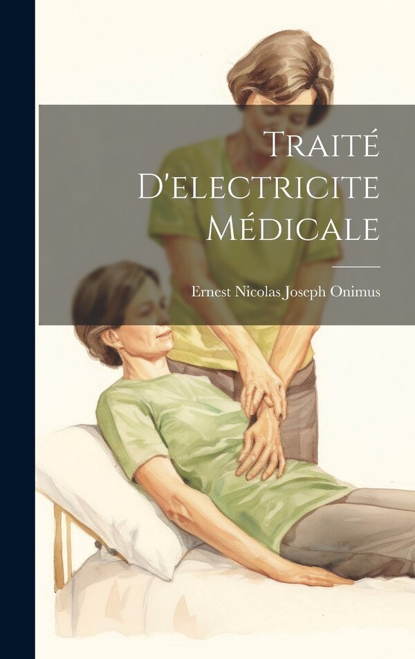 Traité D'electricite Médicale by Ernest Nicolas Joseph Onimus, Hardcover | Indigo Chapters