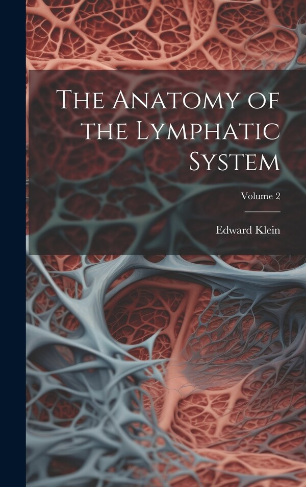 The Anatomy of the Lymphatic System; Volume 2 by Edward Klein, Hardcover | Indigo Chapters