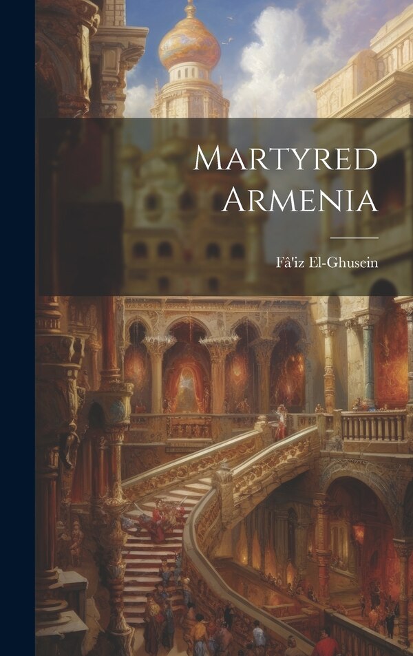 Martyred Armenia by Fâ'iz El-Ghusein, Hardcover | Indigo Chapters