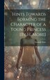 Hints Towards Forming the Character of a Young Princess [By H. More] by Hannah More, Hardcover | Indigo Chapters
