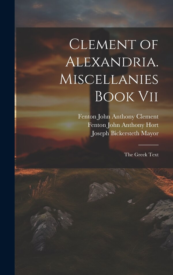 Clement of Alexandria. Miscellanies Book Vii by Joseph Bickersteth Mayor, Hardcover | Indigo Chapters