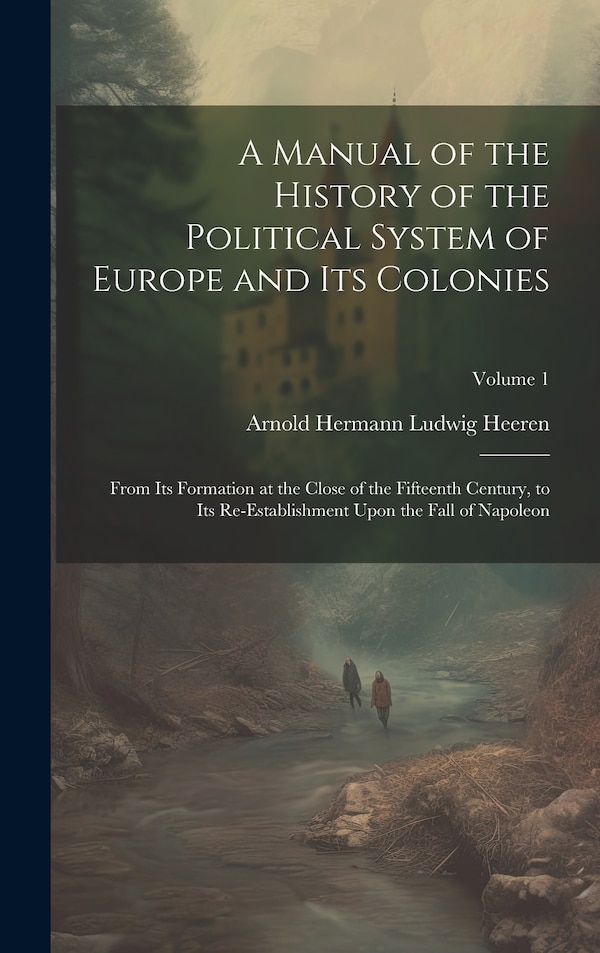 A Manual of the History of the Political System of Europe and Its Colonies by Arnold Hermann Ludwig Heeren, Hardcover | Indigo Chapters
