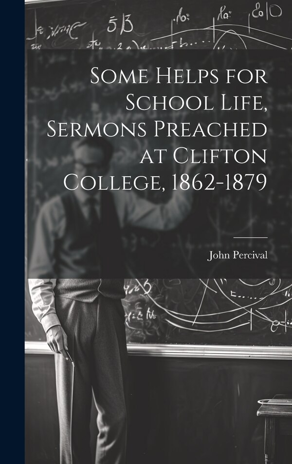 Some Helps for School Life Sermons Preached at Clifton College 1862-1879 by John Percival, Hardcover | Indigo Chapters