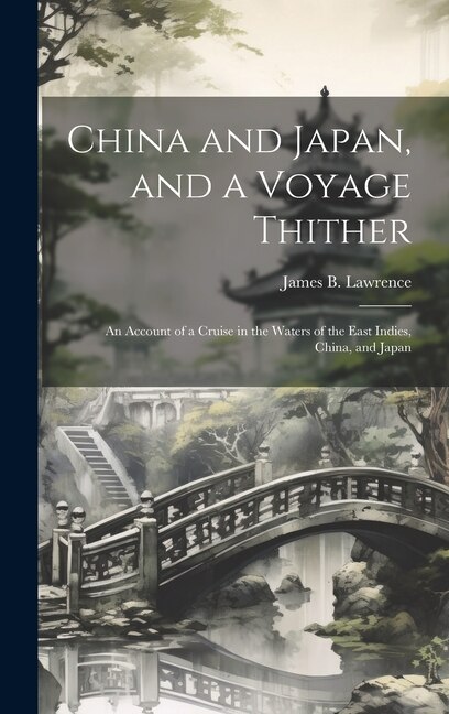 China and Japan and a Voyage Thither by James B Lawrence, Hardcover | Indigo Chapters