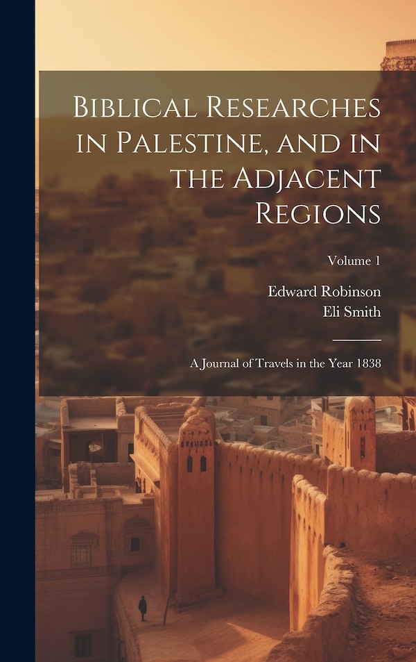 Biblical Researches in Palestine and in the Adjacent Regions by Edward Robinson, Hardcover | Indigo Chapters