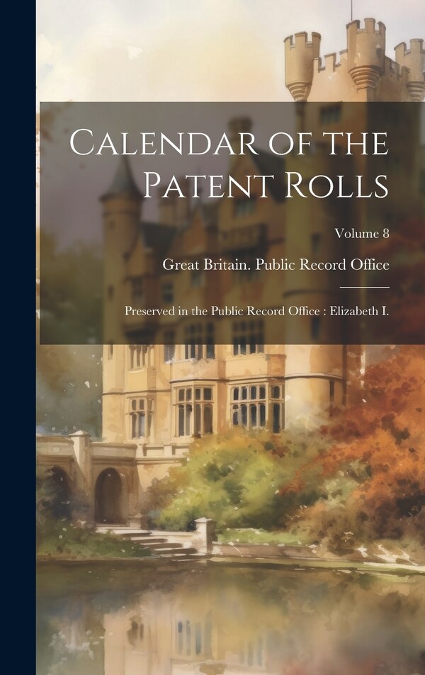 Calendar of the Patent Rolls by Great Britain Public Record Office, Hardcover | Indigo Chapters