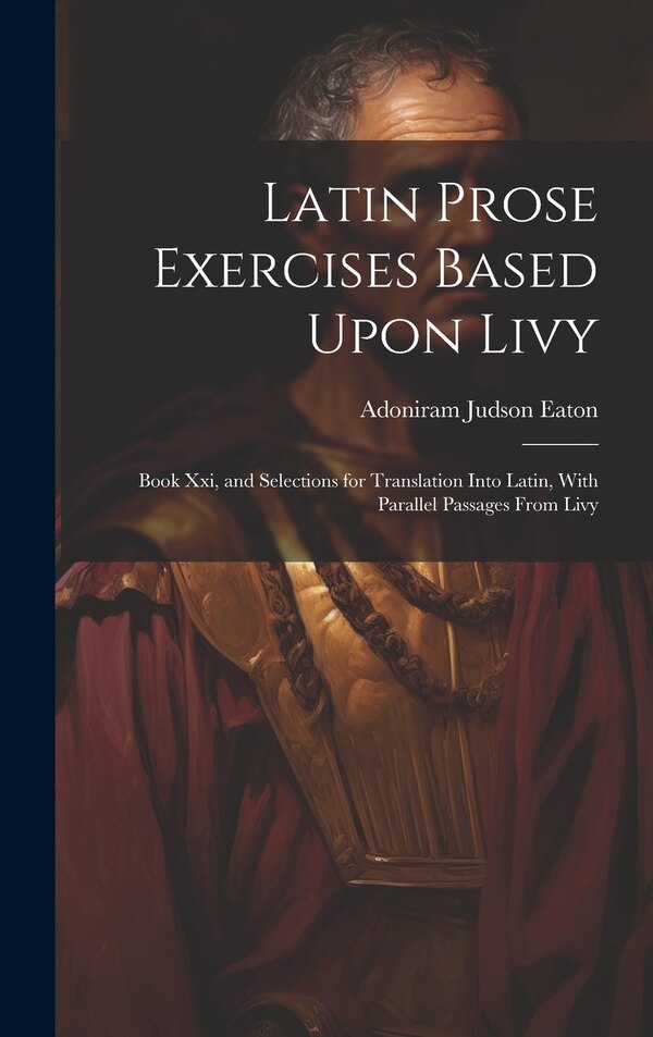 Latin Prose Exercises Based Upon Livy by Adoniram Judson Eaton, Hardcover | Indigo Chapters