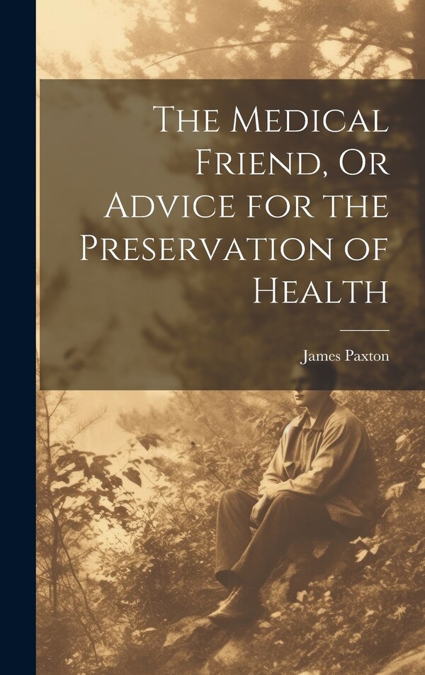 The Medical Friend Or Advice for the Preservation of Health by James Paxton, Hardcover | Indigo Chapters