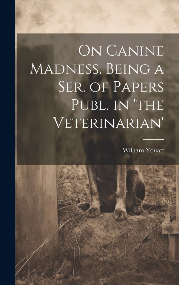 On Canine Madness. Being a Ser. of Papers Publ. in 'the Veterinarian' by William Youatt, Hardcover | Indigo Chapters