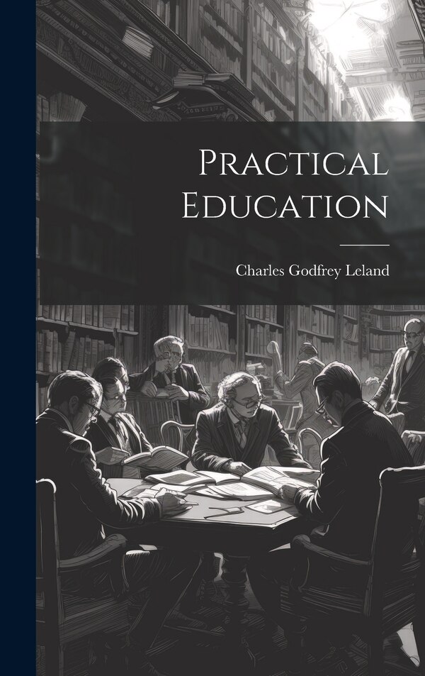 Practical Education by Charles Godfrey Leland, Hardcover | Indigo Chapters