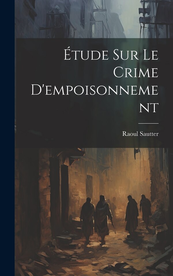 Étude Sur Le Crime D'empoisonnement by Raoul Sautter, Hardcover | Indigo Chapters