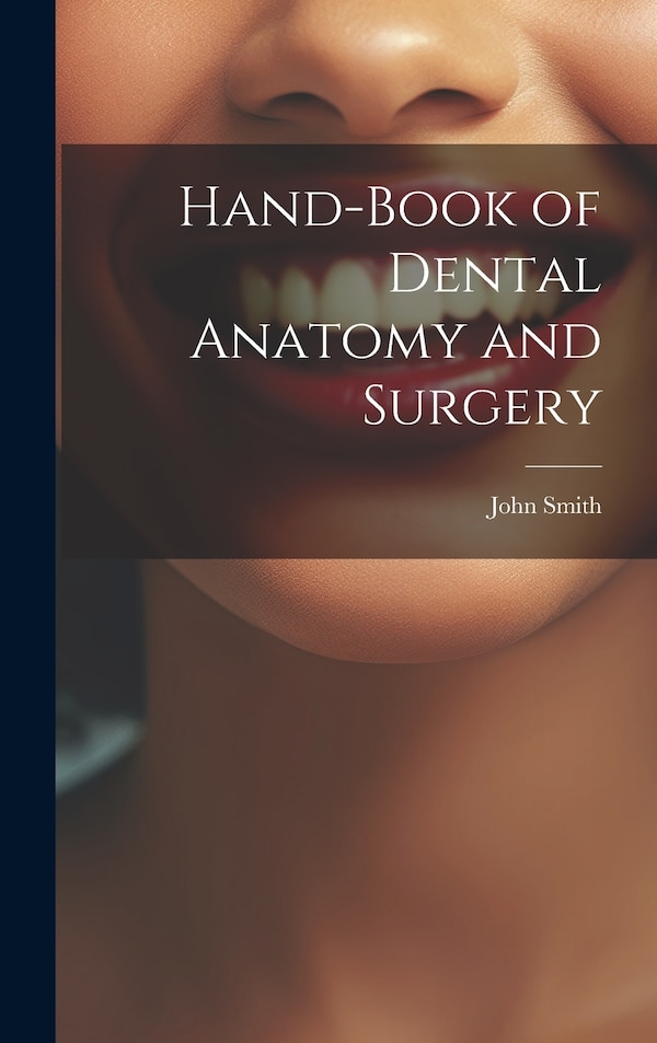 Hand-Book of Dental Anatomy and Surgery by John Smith, Hardcover | Indigo Chapters