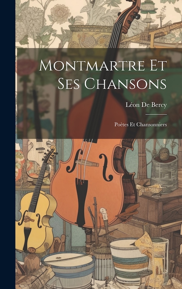 Montmartre Et Ses Chansons by Léon De Bercy, Hardcover | Indigo Chapters