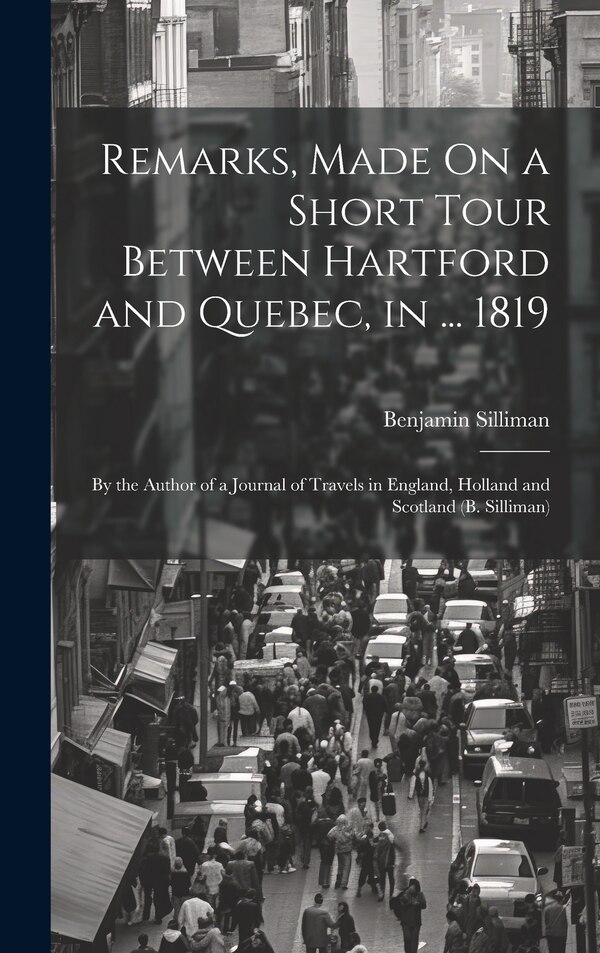 Remarks Made On a Short Tour Between Hartford and Quebec in by Benjamin Silliman, Hardcover | Indigo Chapters